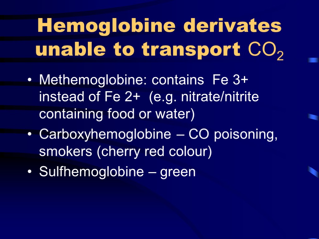 Hemoglobine derivates unable to transport CO2 Methemoglobine: contains Fe 3+ instead of Fe 2+